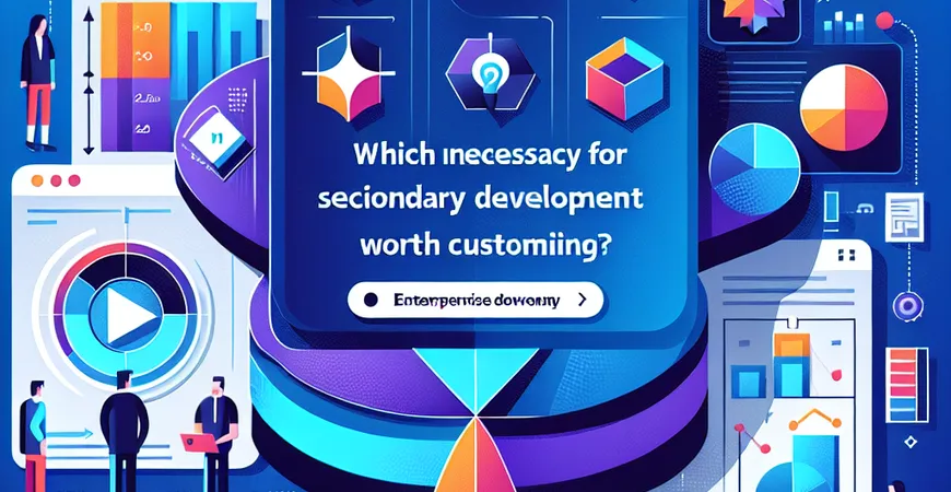  二次开发必要性：哪些ERP功能值得定制？  